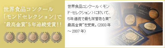世界食品コンクール「モンドセレクション」で"最高金賞"5年連続受賞！！